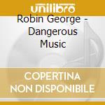 Robin George - Dangerous Music cd