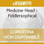 Medicine Head - Fiddlersophical cd