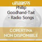 Phillip Goodhand-Tait - Radio Songs cd musicale di Phillip Goodhand