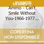 Ammo - Can't Smile Without You-1966-1977 (2 Cd)