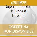 Ruperts People - 45 Rpm & Beyond cd musicale di Ruperts People