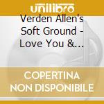 Verden Allen's Soft Ground - Love You & Leave You cd musicale di Verden Allen's Soft Ground