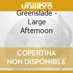 Greenslade - Large Afternoon cd musicale di Greenslade