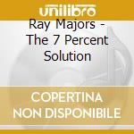 Ray Majors - The 7 Percent Solution cd musicale di Ray Majors