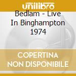 Bedlam - Live In Binghampton 1974 cd musicale di Bedlam