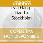 Tyla Gang - Live In Stockholm cd musicale di Tyla Gang