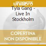 Tyla Gang - Live In Stockholm cd