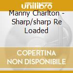 Manny Charlton - Sharp/sharp Re Loaded cd musicale di Manny Charlton