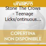 Stone The Crows - Teenage Licks/ontinuous Performance (2 Cd) cd musicale di Stone The Crows