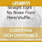 Straight Eight - No Noise From Here/shuffle 'n' Cut/straight To The Heart (2 Cd) cd