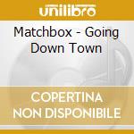 Matchbox - Going Down Town cd
