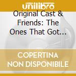 Original Cast & Friends: The Ones That Got Away cd musicale