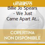 Billie Jo Spears - We Just Came Apart At.. cd musicale di Billie Jo Spears