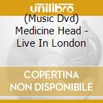(Music Dvd) Medicine Head - Live In London cd musicale