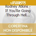 Rodney Atkins - If You'Re Going Through Hell (Before The Devil Even Knows) cd musicale di Rodney Atkins