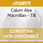 Calum Alex Macmillan - Till cd musicale di Calum Alex Macmillan