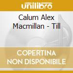 Calum Alex Macmillan - Till cd