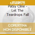 Patsy Cline - Let The Teardrops Fall cd musicale di Patsy Cline