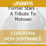 Former Stars - A Tribute To Motown cd