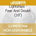 Lightships - Fear And Doubt (10')