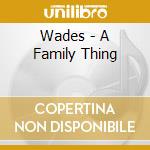 Wades - A Family Thing cd