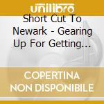 Short Cut To Newark - Gearing Up For Getting Down cd