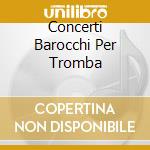 Concerti Barocchi Per Tromba cd musicale di AA.VV.