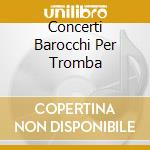 Concerti Barocchi Per Tromba cd