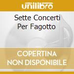 Sette Concerti Per Fagotto cd