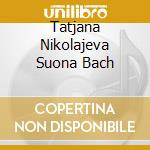Tatjana Nikolajeva Suona Bach cd musicale di BACH