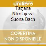 Tatjana Nikolajeva Suona Bach cd