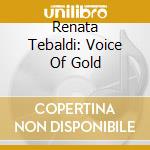 Renata Tebaldi: Voice Of Gold cd musicale