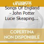 Songs Of England - John Potter Lucie Skeaping The Broadside cd musicale di Songs Of England