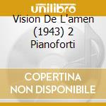 Vision De L'amen (1943) 2 Pianoforti cd musicale di MESSIAEN