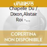 Chapelle Du / Dixon,Alistair Roi - Roi,Chapelle D cd