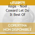 Regis - Noel Coward Let Do It Best Of