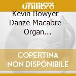 Kevin Bowyer - Danze Macabre - Organ X-Plosion cd musicale di Kevin Bowyer