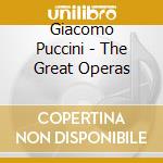 Giacomo Puccini - The Great Operas cd musicale di Giacomo Puccini