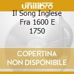 Il Song Inglese Fra 1600 E 1750 cd
