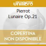 Pierrot Lunaire Op.21 cd musicale di SCHOENBERG ARNOLD