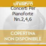 Concerti Per Pianoforte Nn.2,4,6 cd