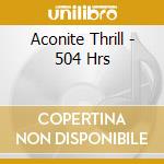 Aconite Thrill - 504 Hrs cd musicale di Aconite Thrill