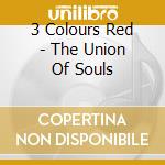 3 Colours Red - The Union Of Souls cd musicale di 3 Colours Red