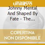 Johnny Mental And Shaped By Fate - The Fire Which In The Heart Resides cd