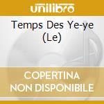 Temps Des Ye-ye (Le) cd musicale di Hallyday, Dalida, Les Chat Sau