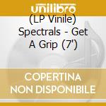 (LP Vinile) Spectrals - Get A Grip (7') vinile