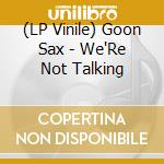 (LP Vinile) Goon Sax - We'Re Not Talking lp vinile di Goon Sax