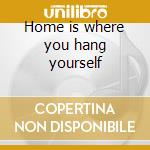 Home is where you hang yourself cd