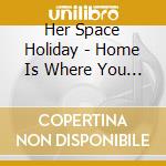 Her Space Holiday - Home Is Where You Hang Yourself cd