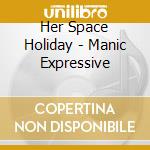 Her Space Holiday - Manic Expressive cd musicale di Her Space Holiday